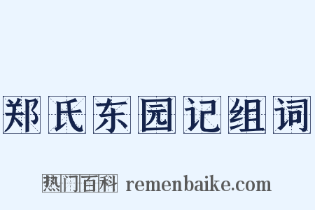 郑氏东园记组词是什么意思的图片